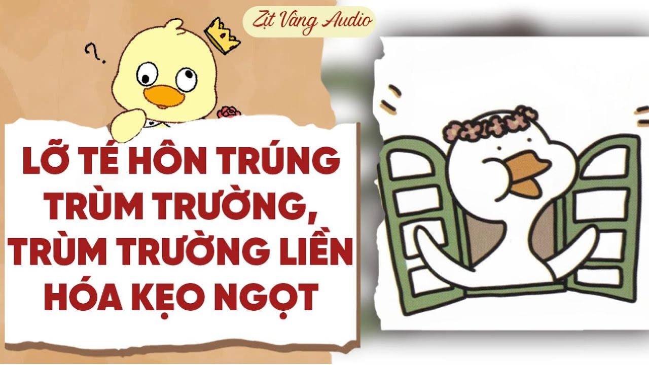 【Truyện Audio】LỠ TÉ HÔN TRÚNG TRÙM TRƯỜNG, TRÙM TRƯỜNG LIỀN HÓA KẸO NGỌT | Zịt Vàng Audio