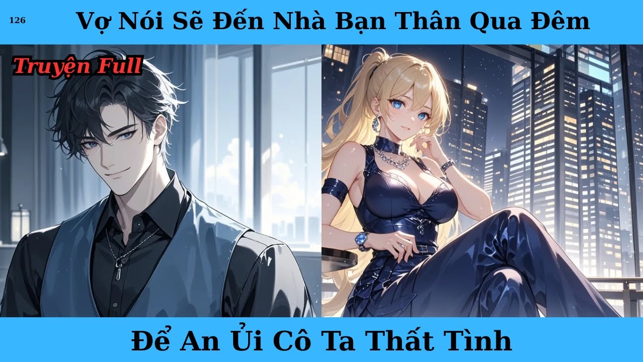 [Truyện Audio Full] Vợ Nói Sẽ Đến Nhà Bạn Thân Qua Đêm Để An Ủi Cô Ta Thất Tình