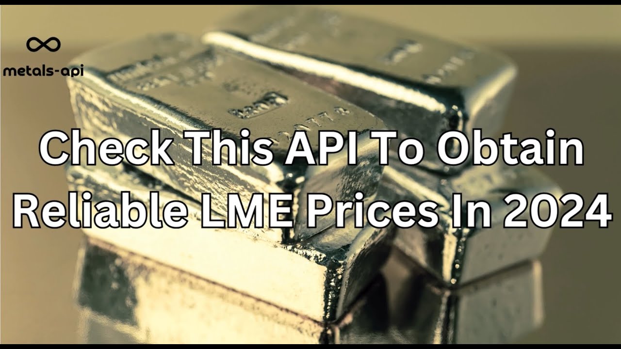 Check This API To Obtain Reliable LME Prices In 2024