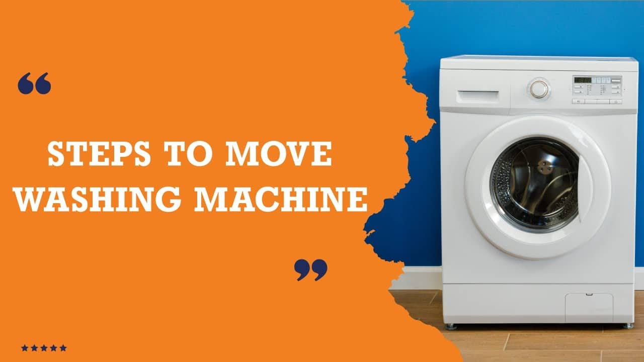9 Steps to Move Your Washing Machine Easily & Securely