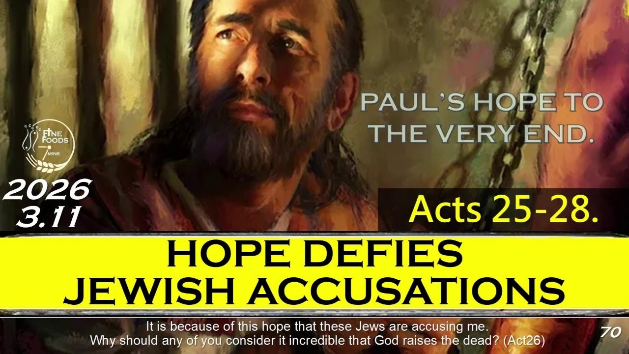 [FineFoods7] Mar11 | Act 25-28.| Hope Defies Jewish Accusations|1 bible a year 2026