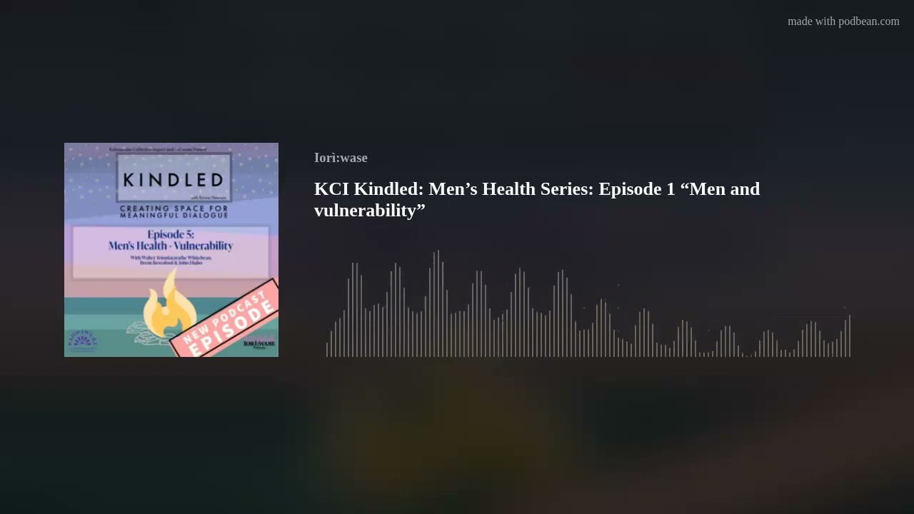 KCI Kindled: Men&rsquo;s Health Series: Episode 1 &ldquo;Men and vulnerability&rdquo;