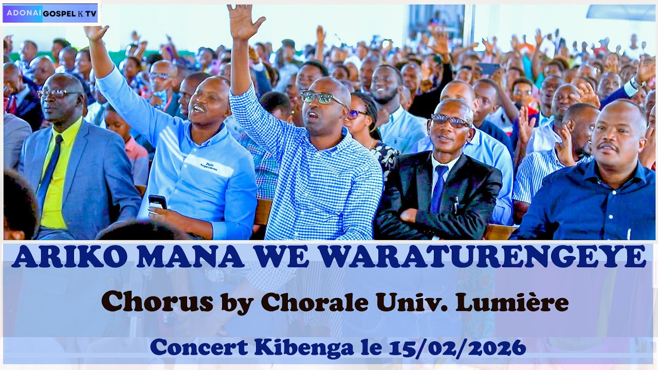 ARIKO MANA WE WARATURENGEYE  CHORALE UNIV. LUMIERE //  KIBENGA , FEVRIER 2026