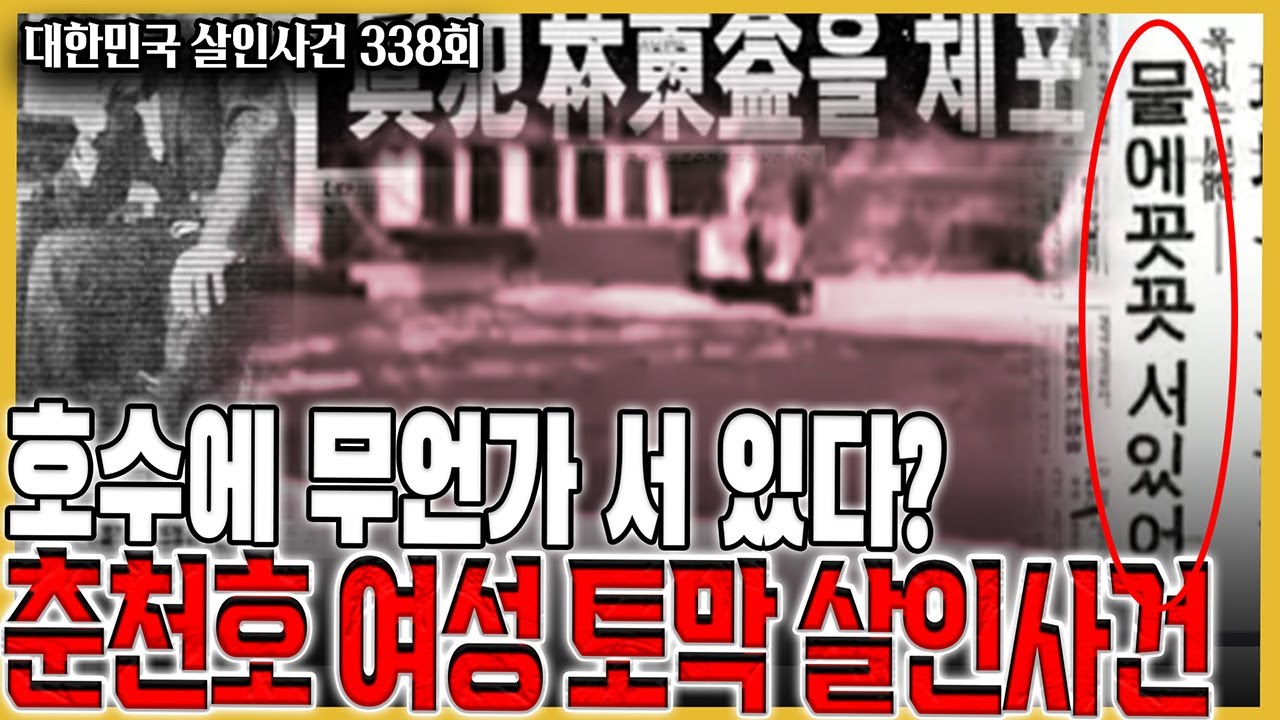 물속에 꼿꼿이 서 있는 시신? - 춘천호 여성 토막 살인사건의 내막은...
