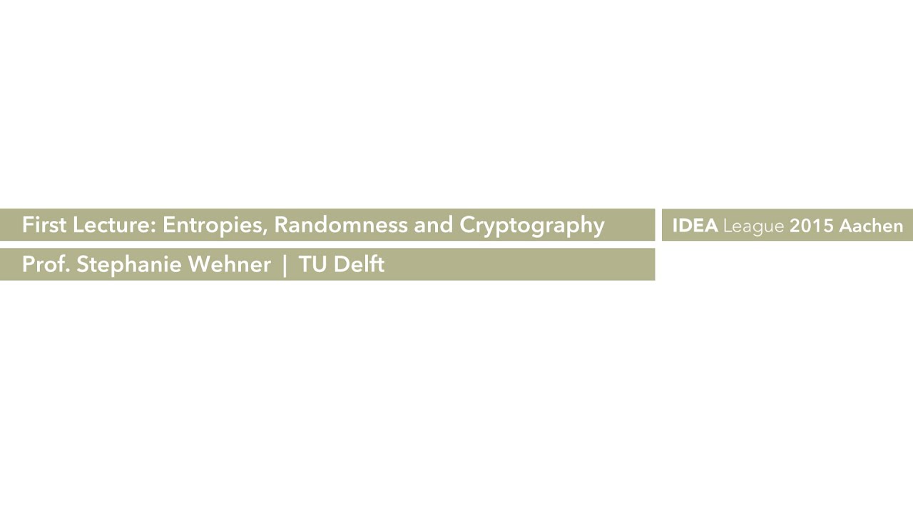 Stephanie Wehner | TU Delft / Lecture1: Entropies, randomness and cryptography