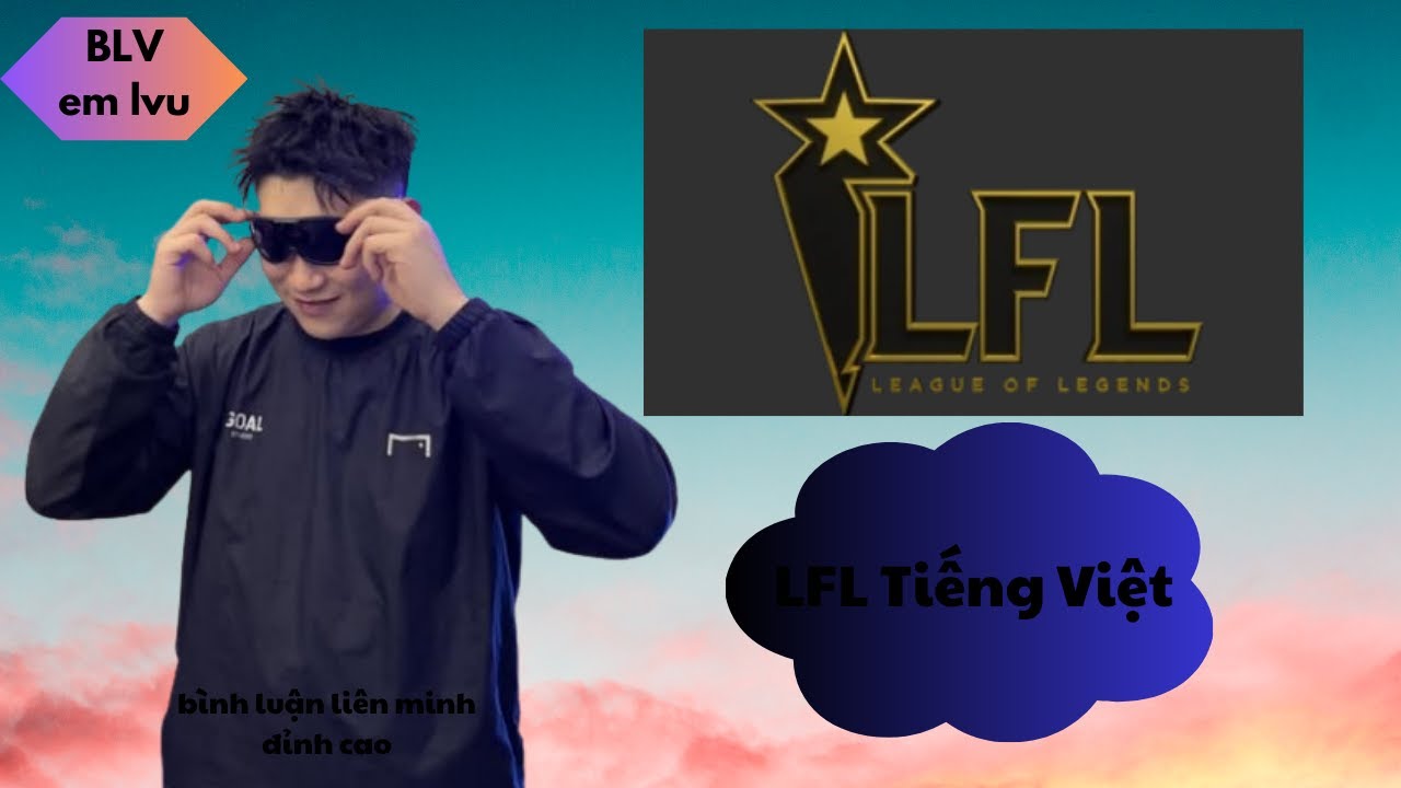 LFL Tiếng Việt - em lvu - bình luận viên liên minh đỉnh cao. hehe