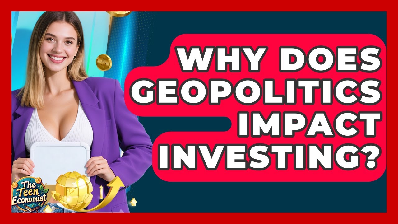 Why Does Geopolitics Impact Investing? - The Teen Economist