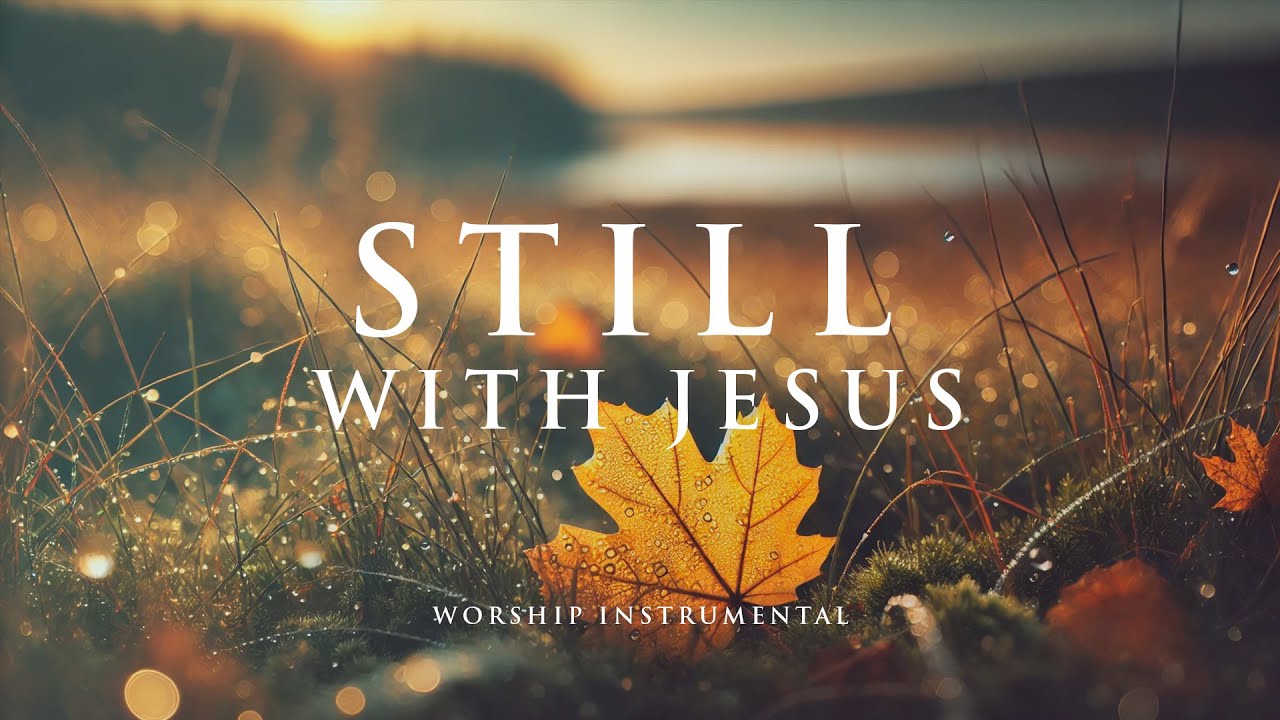 STILL WITH JESUS - Peaceful Worship Instrumental for Prayer, Devotion, and Reflection