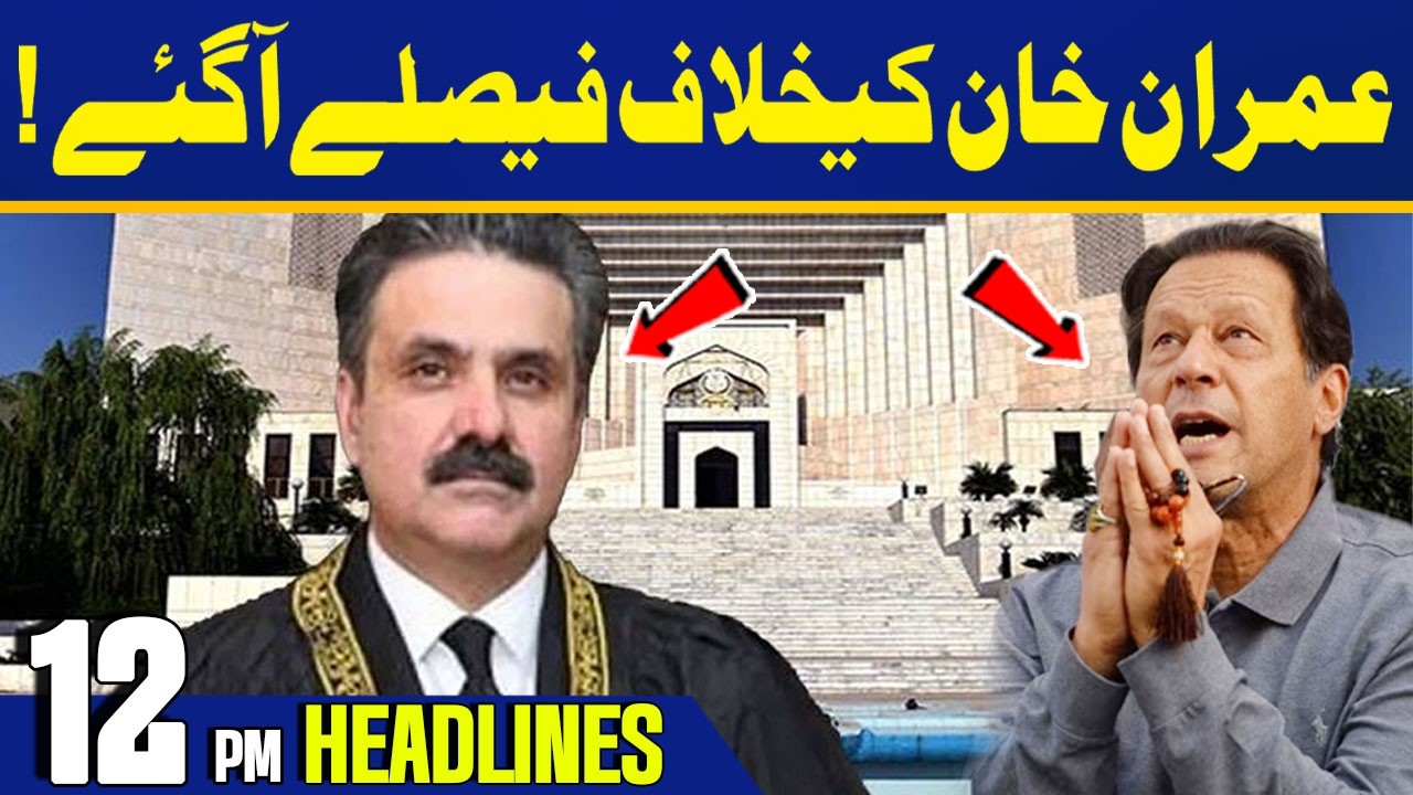 Decisions Against Imran Khan Have Arrived! | 12PM NewsHeadines | Capital TV