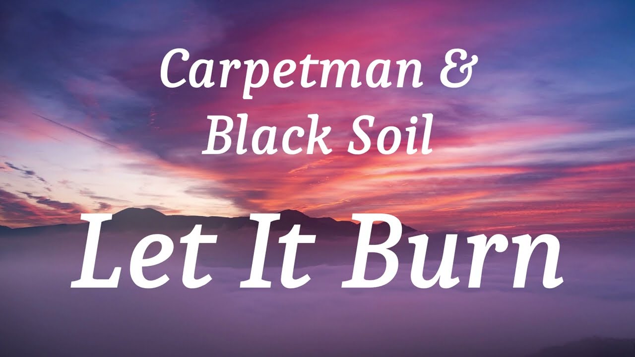 Carpetman & Black Soil - Let It Burn (lyrics)