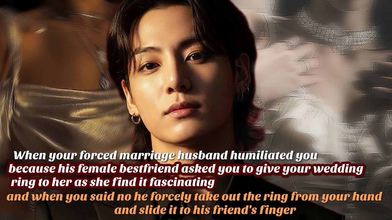 JUNGKOOK FF||When your forced marriage husband humiliated you because his female bestfriend|| part-2