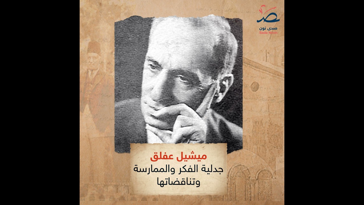 سوريا وجوه ومحطات: ميشيل عفلق.. جدلية الفكر والممارسة وتناقضاتها