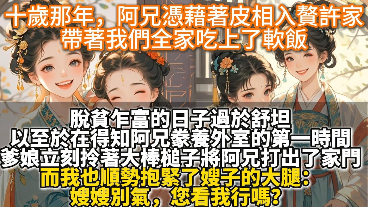 完結大女主文：得知阿兄豢養外室，我抱緊嫂子大腿：嫂嫂別氣，您看我行嗎？十歲那年，阿兄憑藉著皮相優勢入贅商賈許家。帶著我們全家吃上了軟飯。在得知阿兄豢養外室的第一時間，爹娘立刻拎著大棒槌子將阿兄打出家門