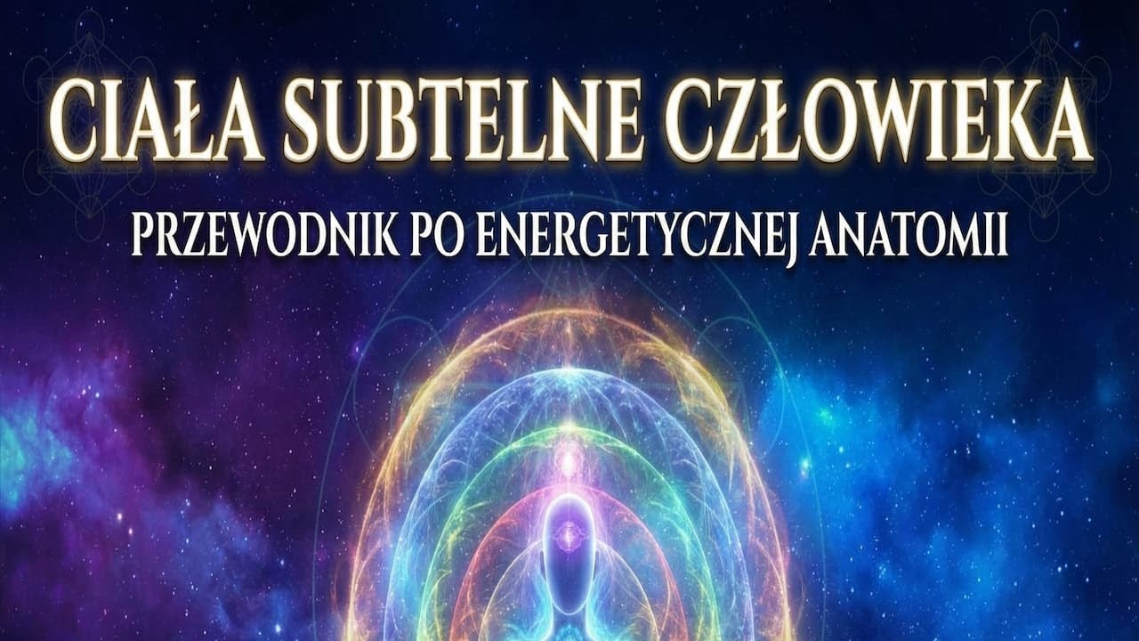 Ciała Subtelne Człowieka. Przewodnik Po Energetycznej Anatomii.
