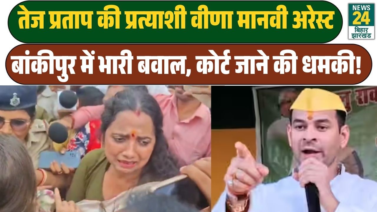 Veena Manvi Bankipur Arrest News LIVE : Tej Pratap Yadav की प्रत्याशी गिरफ्तार, Patna में बवाल