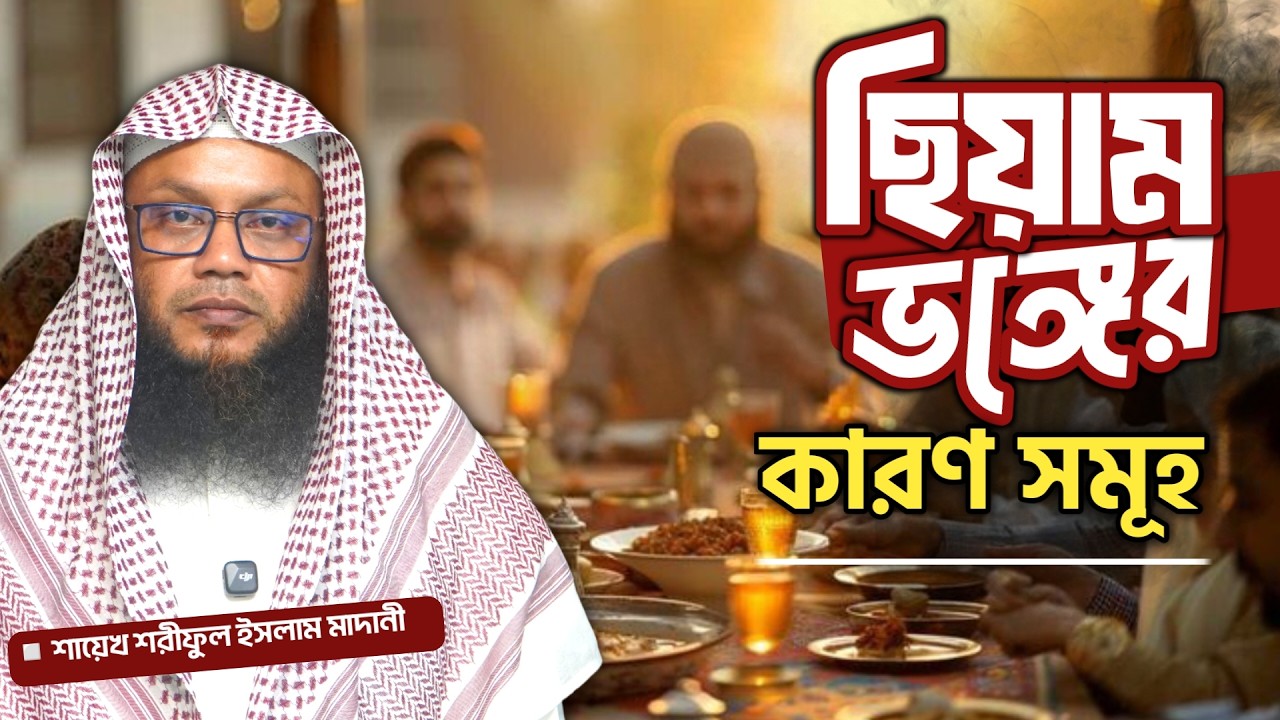 ছিয়াম ভঙ্গের কারণ সমূহ! শায়েখ শরীফুল ইসলাম মাদানী