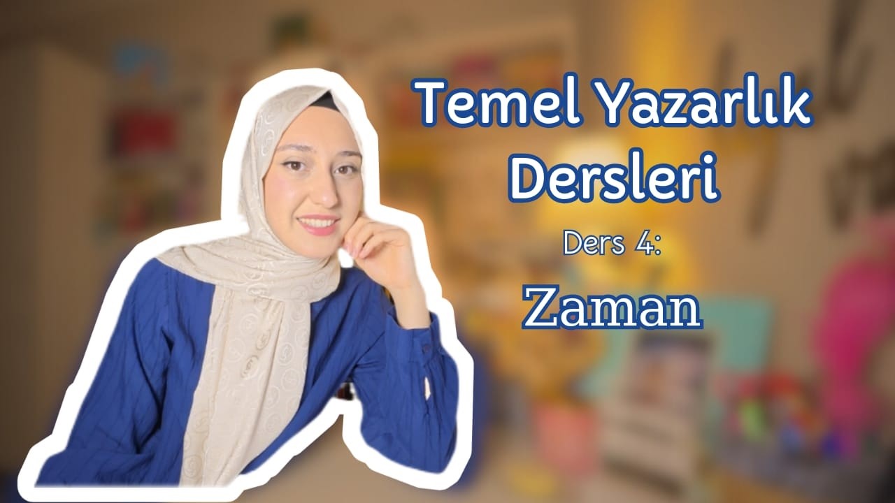Temel Yazarlık Dersleri-Ders 4: Zaman