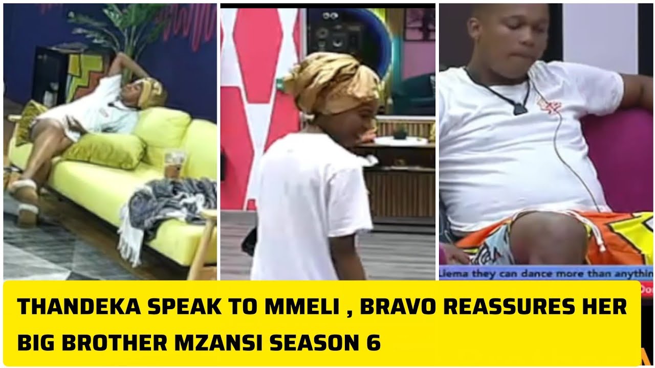 THANDEKA SPEAK TO MMELI , BRAVO TELL THANDEKA MMELI GOT HER. BIG BROTHER MZANSI SEASON 6
