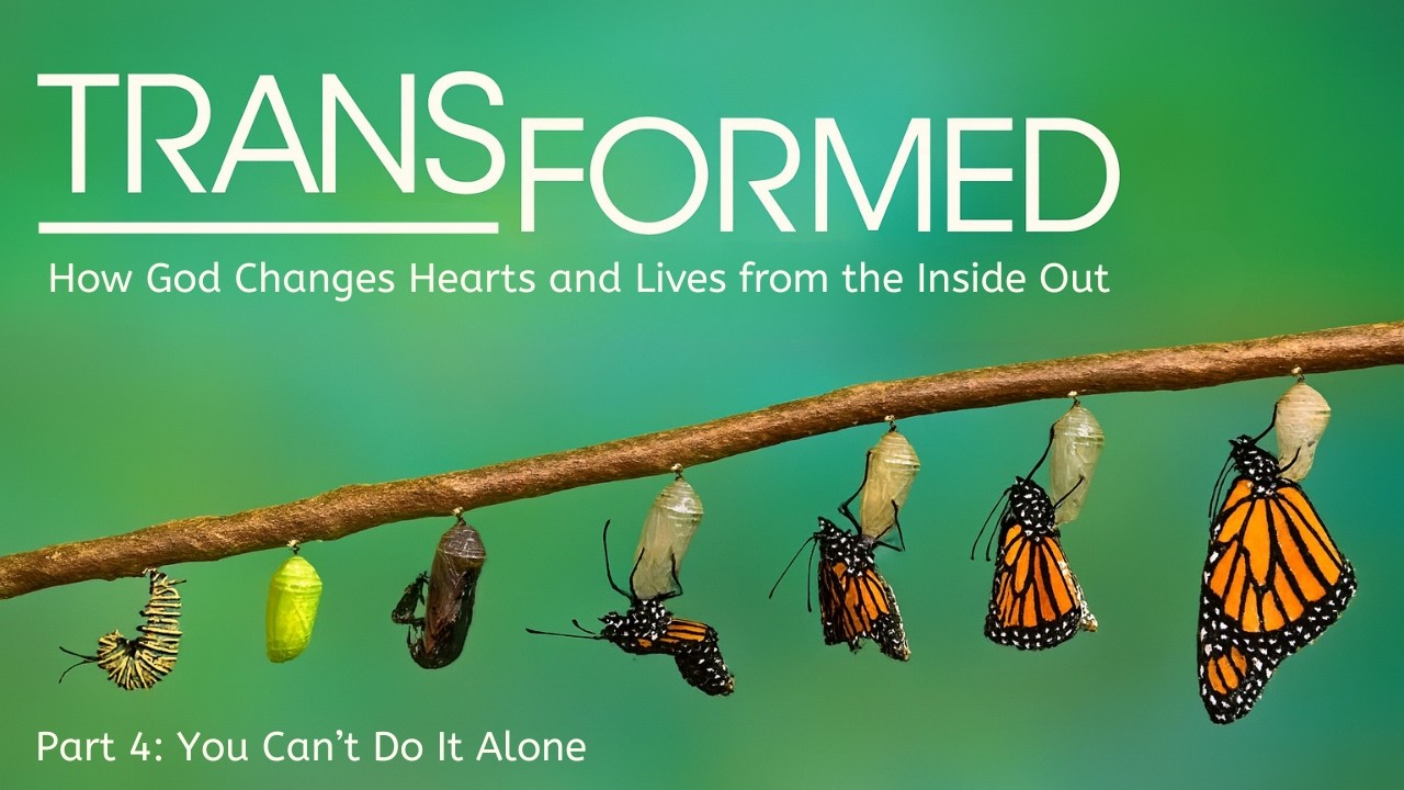 Transformed (Part 4): You Can't Do It Alone | February 20, 2026