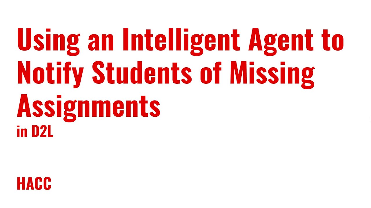 Using an Intelligent Agent to Notify Students of Missing Assignments in D2L