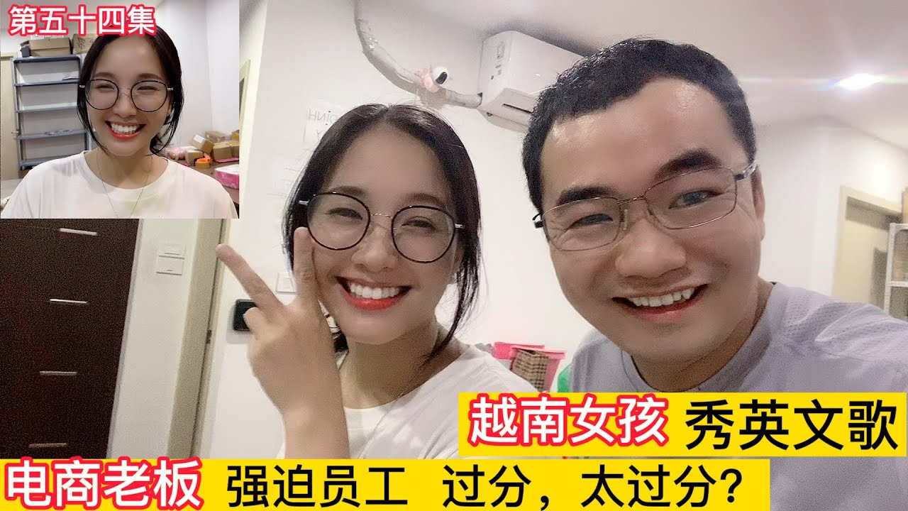 第五十四集，新員工秀英文歌！越南女孩好賢惠？電商老板性子急，強迫員工，過分，過分!!!