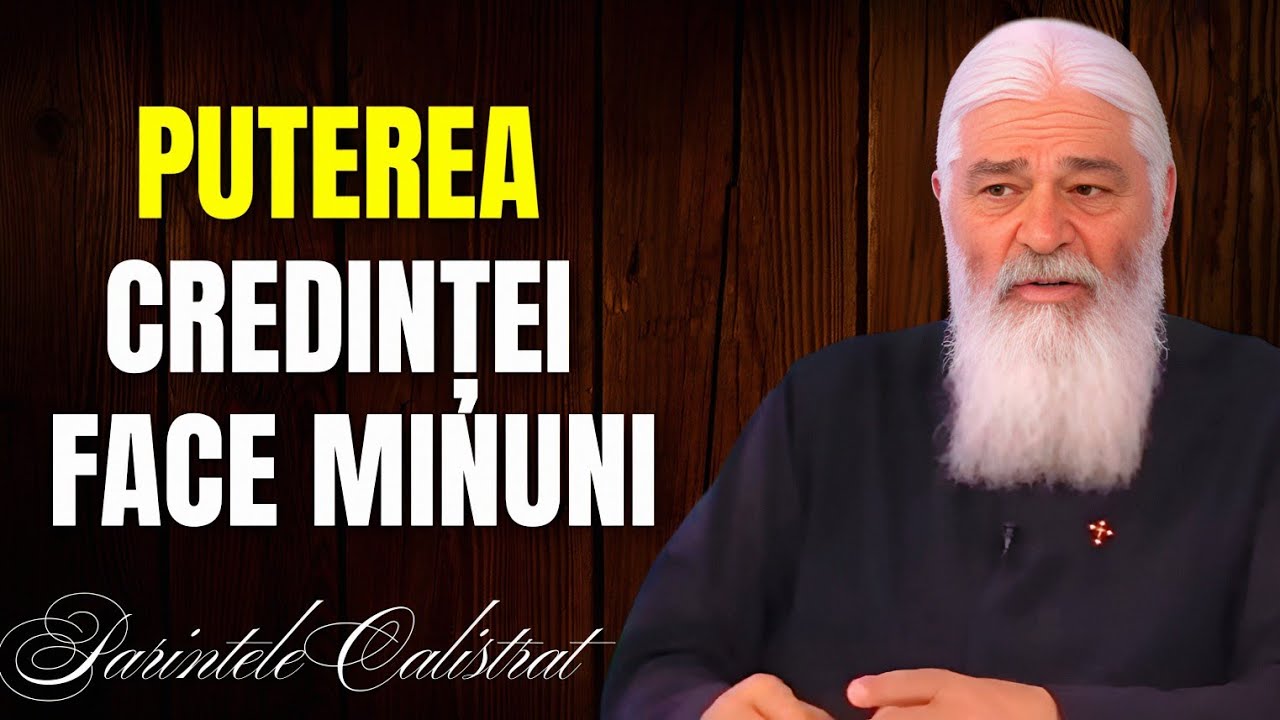 Puterea credinței face minuni , &Icirc;nvață să crezi și vei vedea rezultatele - Parintele Calistrat