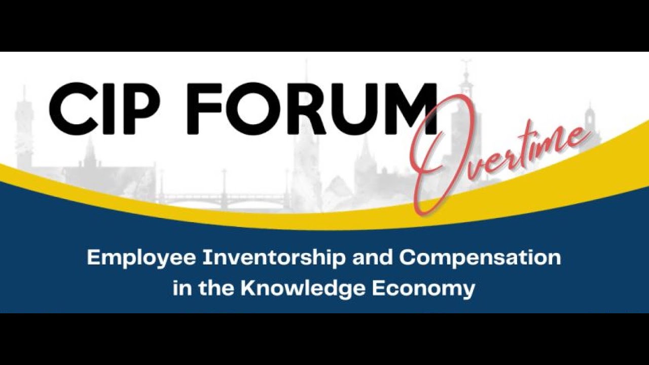 CIP FORUM Overtime - Employee Inventorship and Compensation in the Knowledge Economy