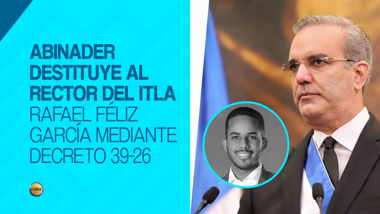 Abinader destituye al rector del ITLA Rafael Féliz García mediante decreto 39-26