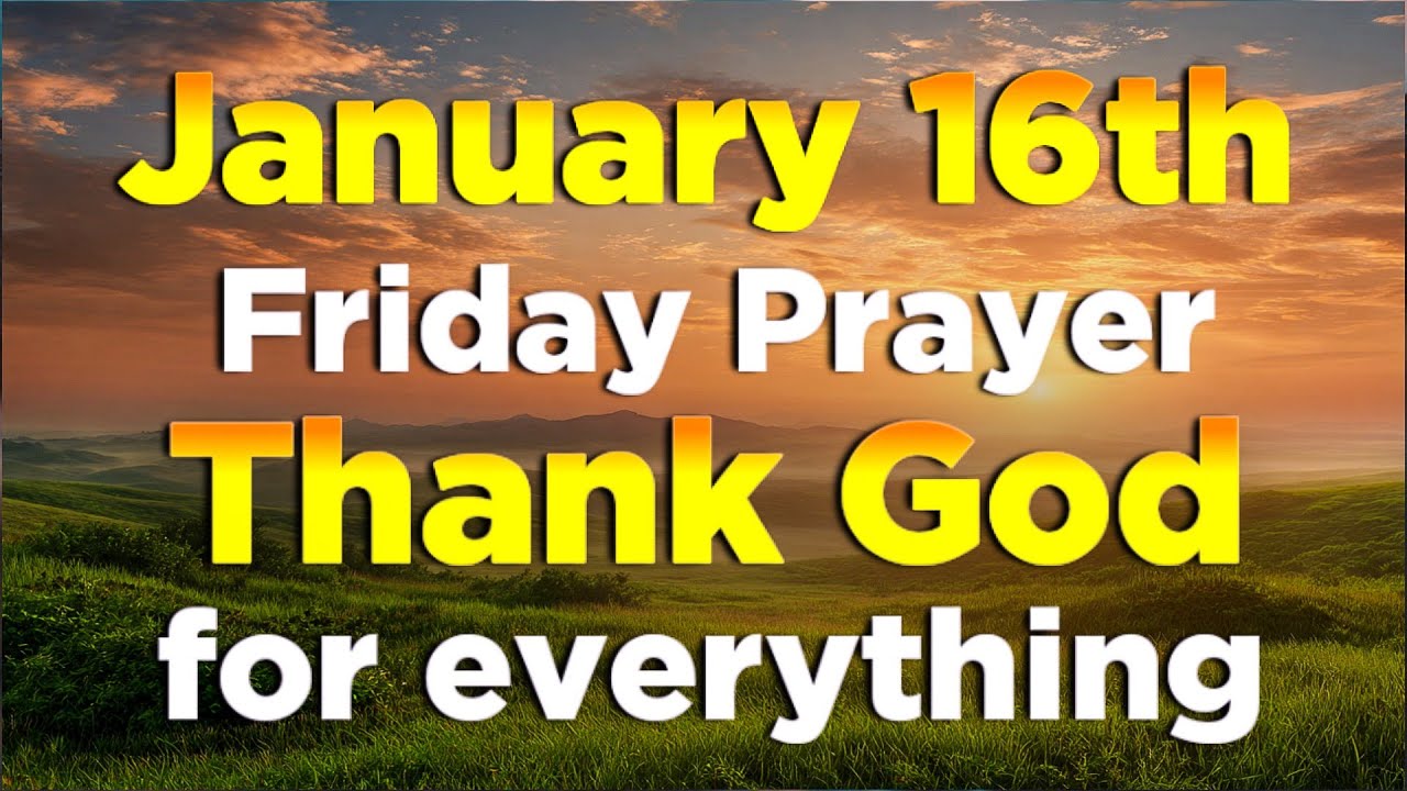 January 16th Friday Morning Prayer | Thank God for Everything