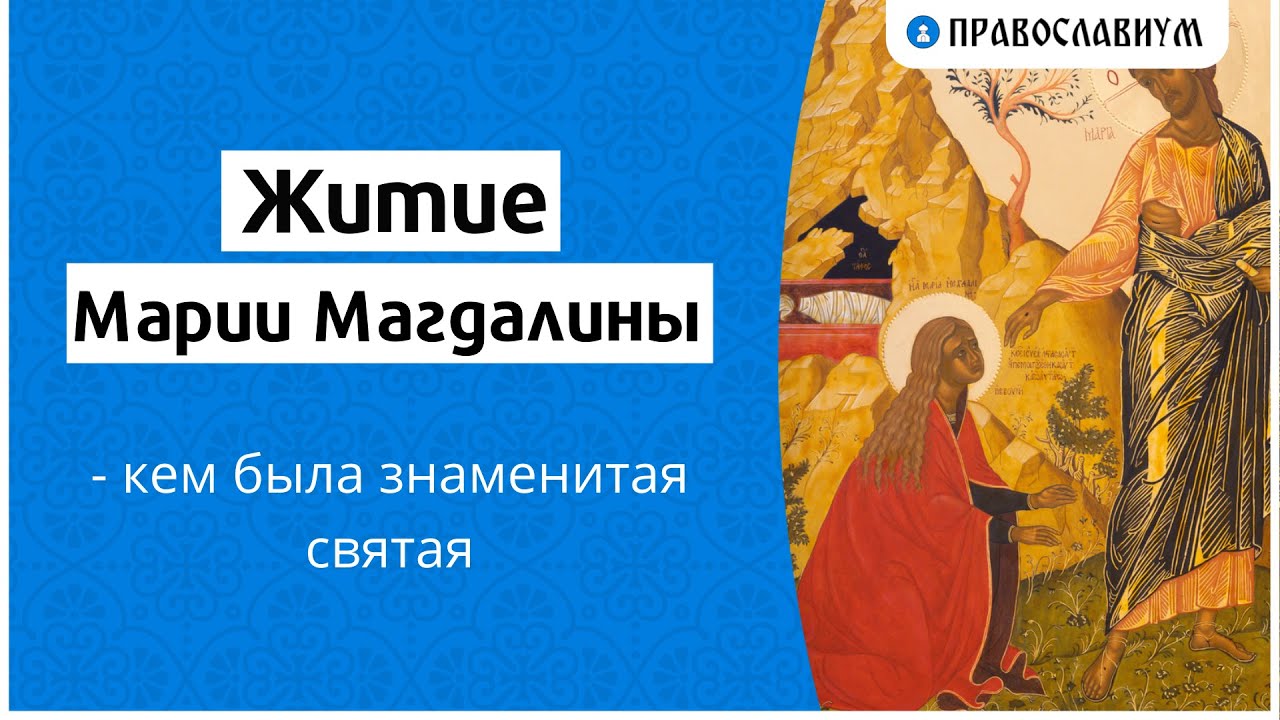 Житие Марии Магдалины - кем была знаменитая святая