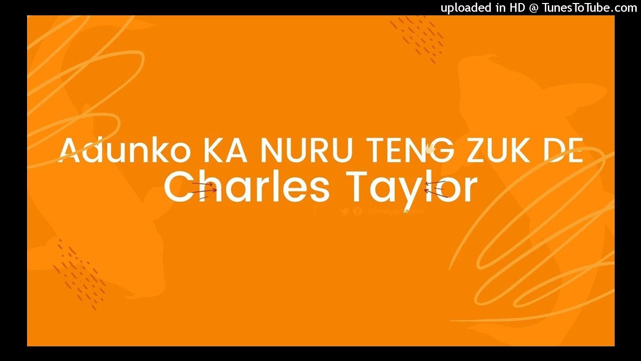 ADUNKO KA NURU TENG ZUK DE - Charles Taylor