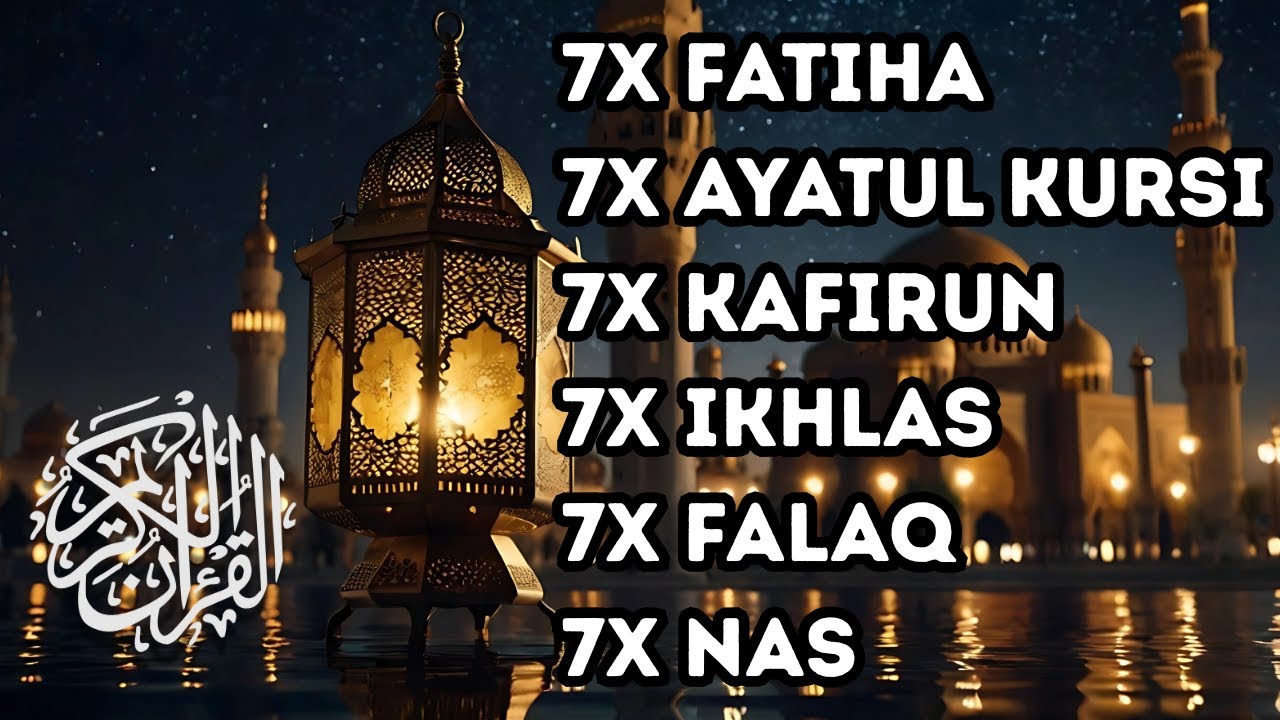 7X FATIHA 7X AYATUL KURSI 7X KAFIRUN 7X IKHLAS 7X FALAQ 7X NAS