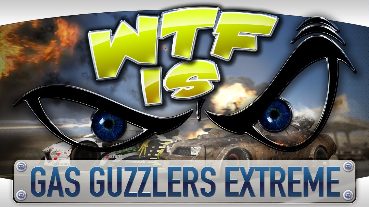 ► WTF Is... - Gas Guzzlers Extreme ?