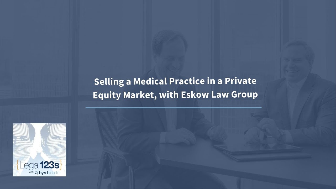 Selling a Medical Practice in a Private Equity Market, with Eskow Law | Legal 123s with ByrdAdatto