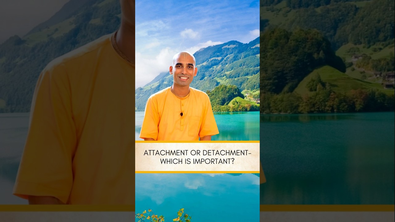 Attachment or Detachment- Which is Important? | Gauranga Darshan Das