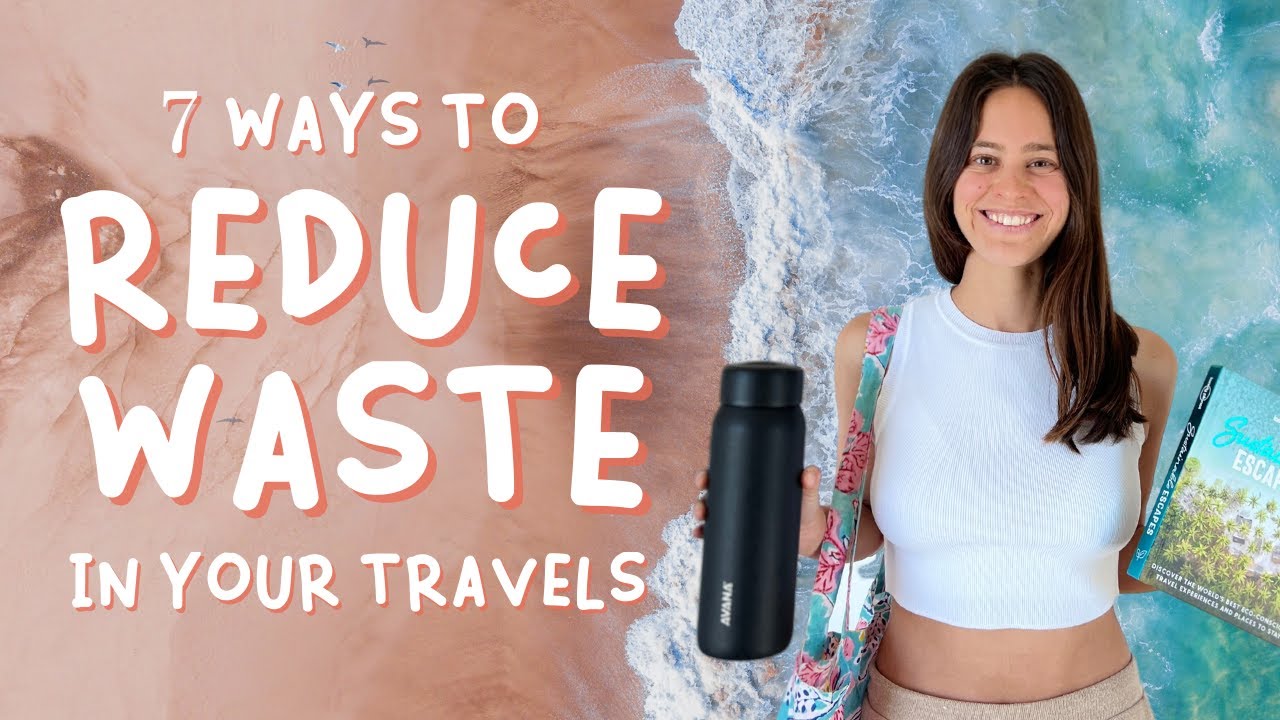 How to REDUCE waste while TRAVELLING- 7 tips to minimize your footprint!
