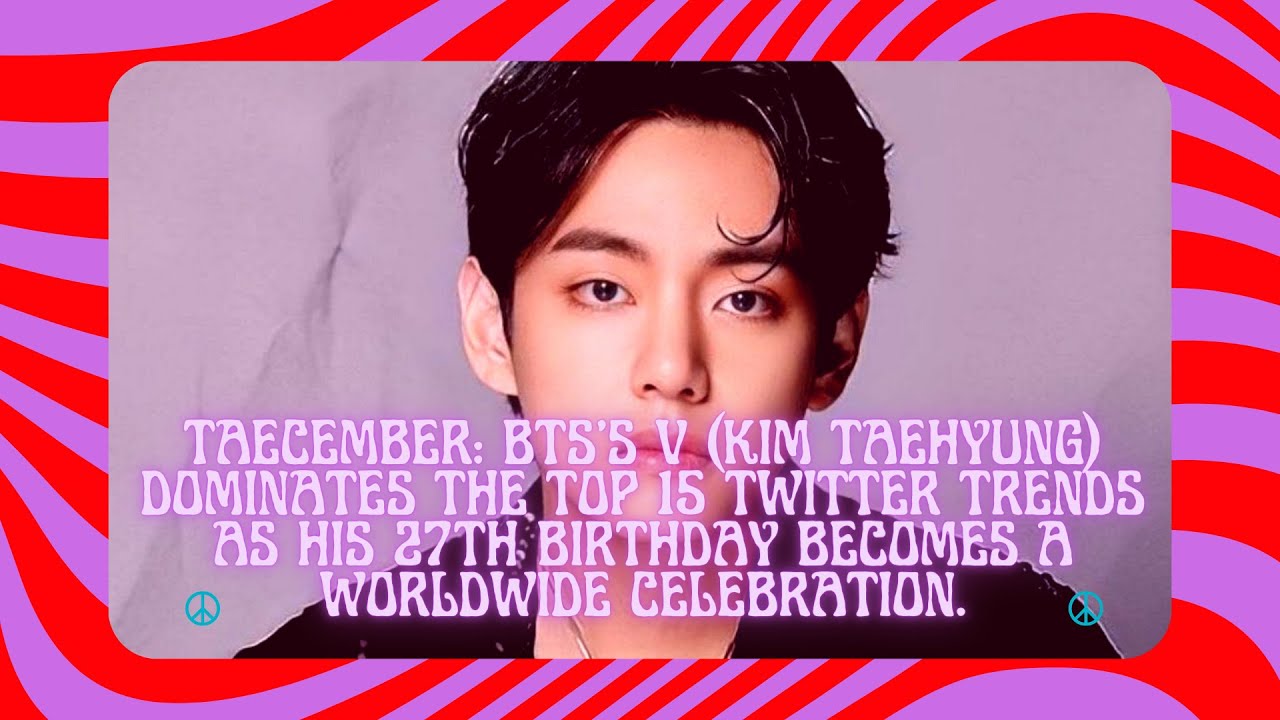 BTS's V (Kim Taehyung) dominates the Top 15 Twitter trends as his 27th birthday