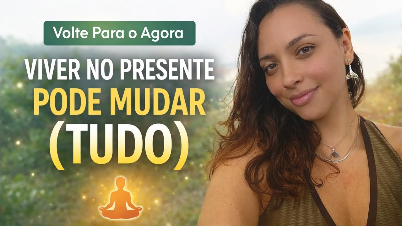 Quando Você Volta Para o Agora, Sua Vida Muda 🌿
