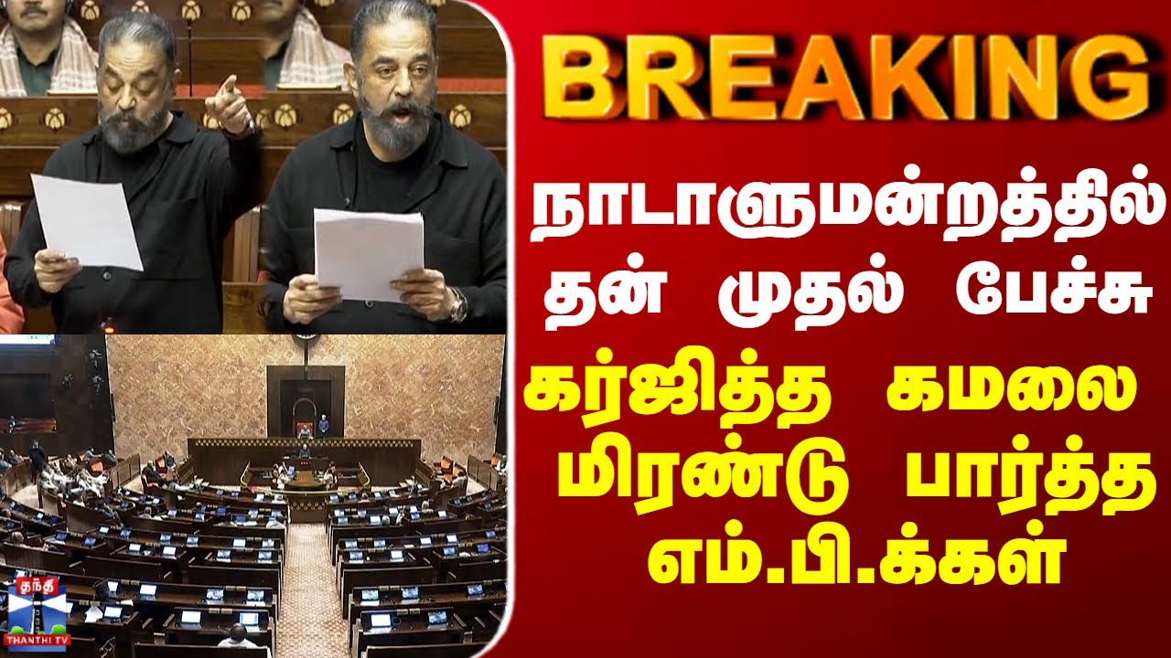 BREAKING || நாடாளுமன்றத்தில் கர்ஜித்த கமல்... முதல் பேச்சை கேட்டு மிரண்டு பார்த்த எம்.பி.க்கள்