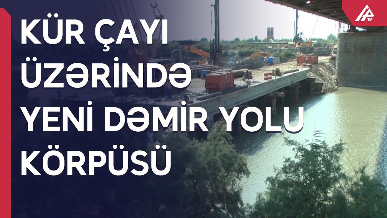 Şirvanda Kür çayı üzərində yeni dəmir yolu körpüsü inşa edilir