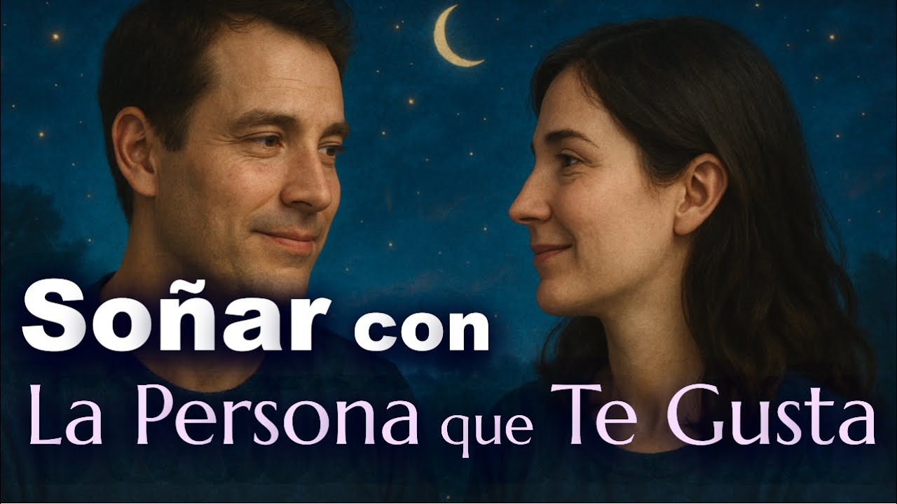 SOÑAR con la PERSONA que TE GUSTA ¿Que Significa? ¿Que Quiere decir?