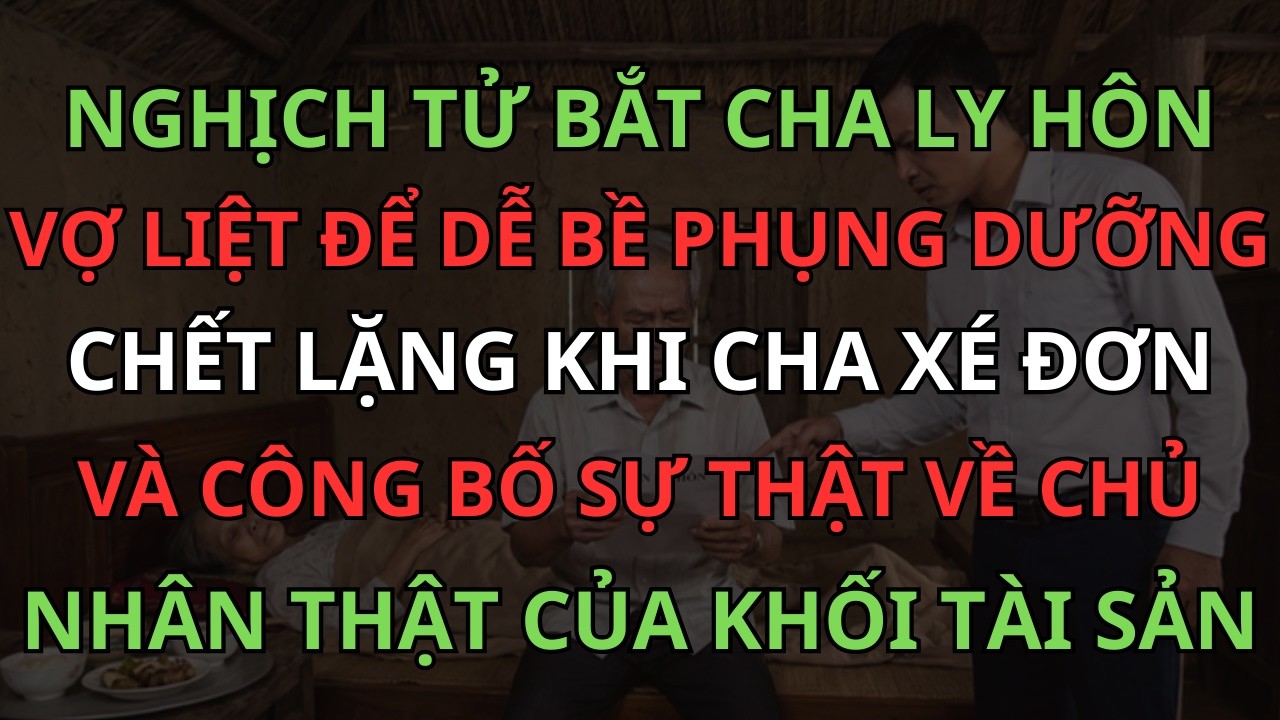 Nghịch Tử Bắt Cha Ly Hôn Vợ Liệt Để Dễ Bề Phụng Dưỡng, Chết Lặng Khi Cha Xé Đơn Và Công Bố Sự Thật