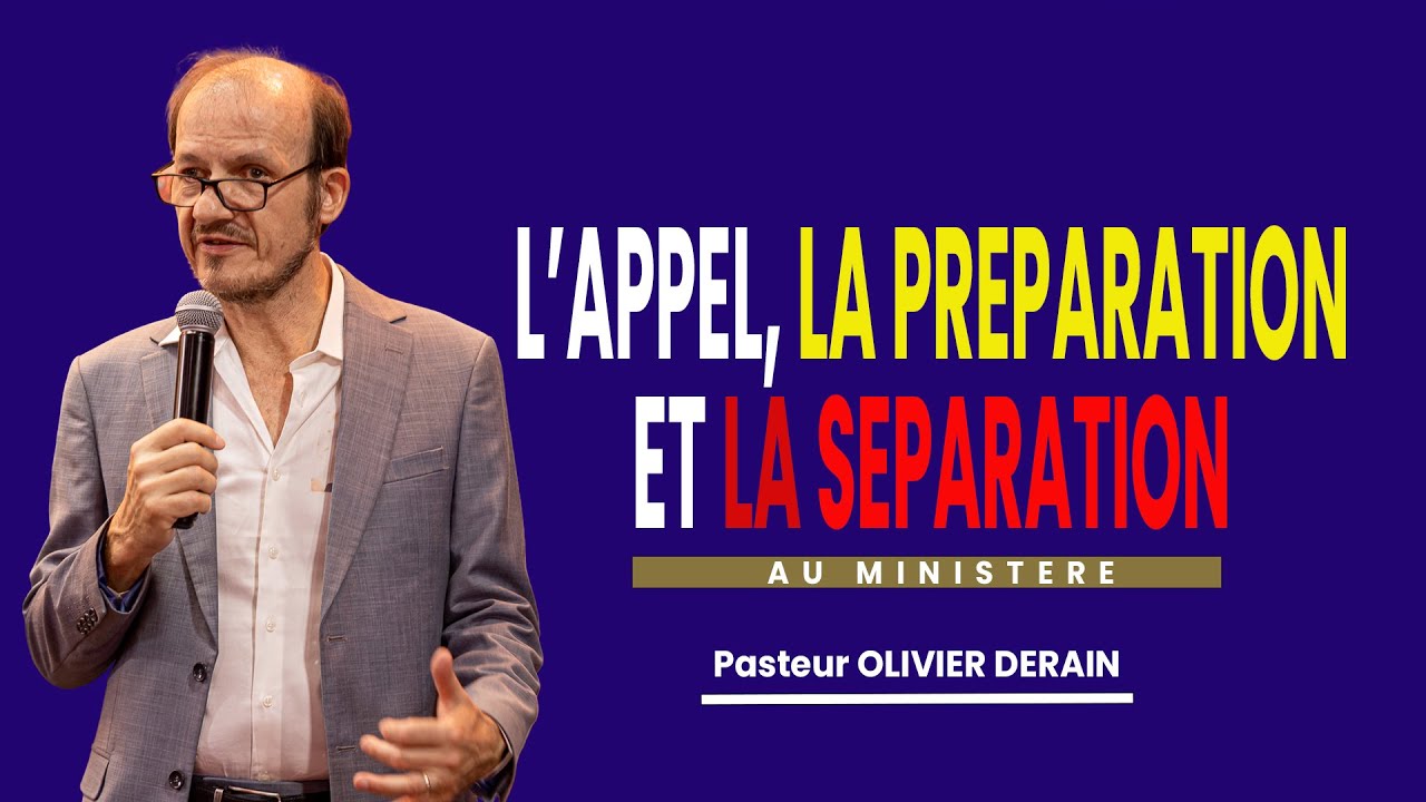 L'appel, la Préparation et la Séparation au Ministère - Pasteur OLIVIER DERAIN