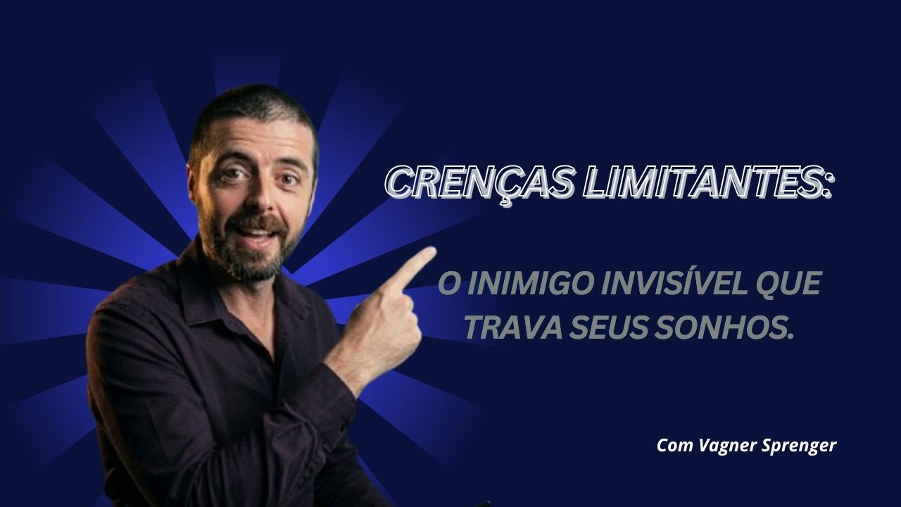 Crenças Limitantes: O Inimigo Invisível Que Trava Seus Sonhos