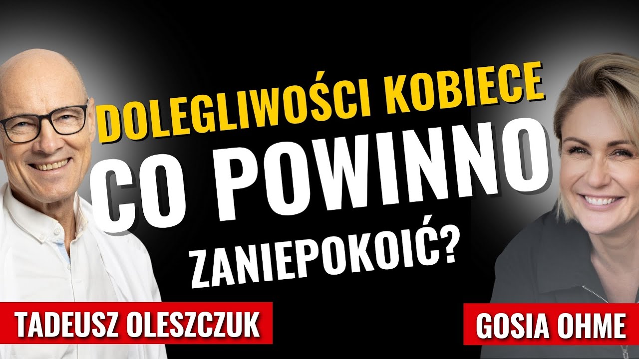 Dolegliwości kobiece - co powinno zaniepokoić? Tadeusz Oleszczuk Gosia Ohme