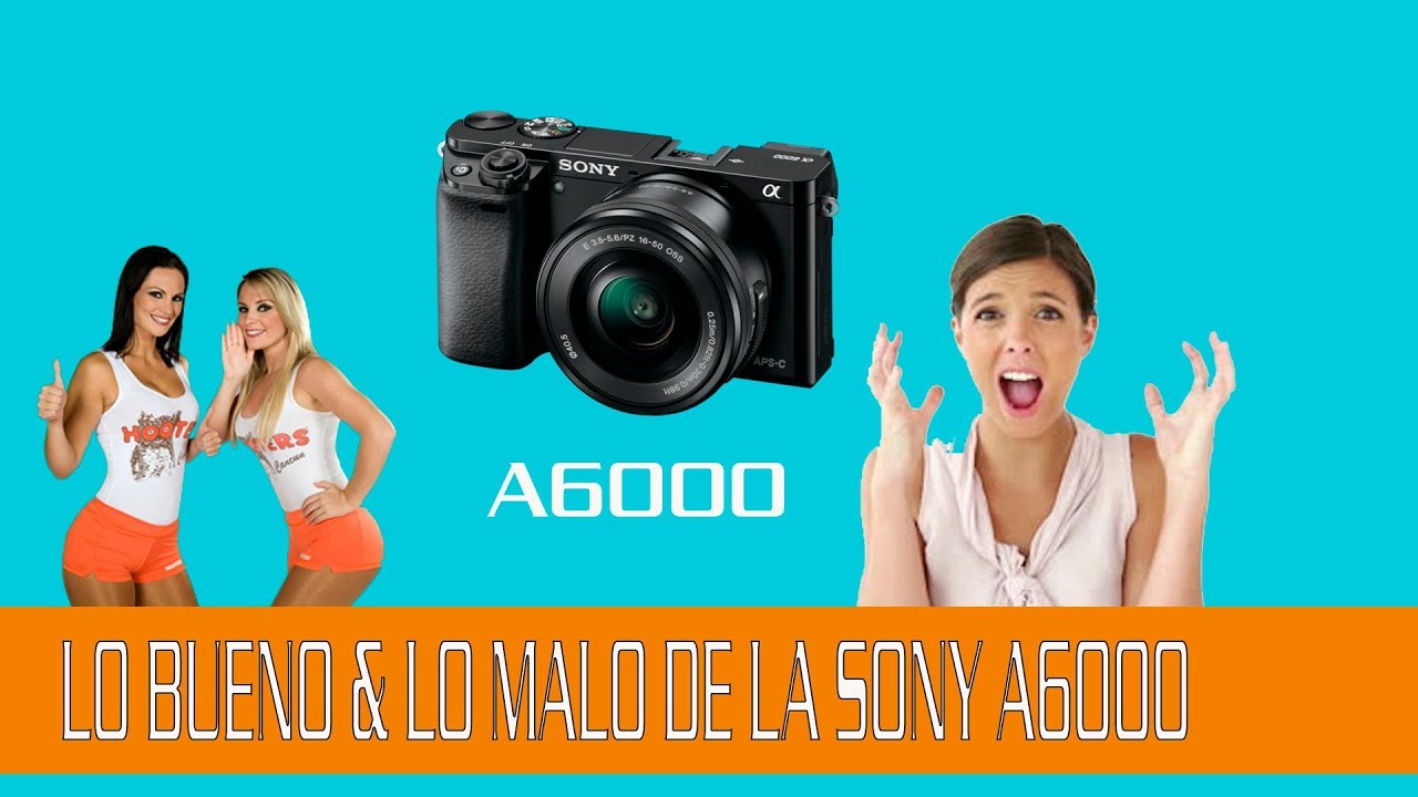 Lo Bueno y Lo Malo de  La Sony A6000 2018
