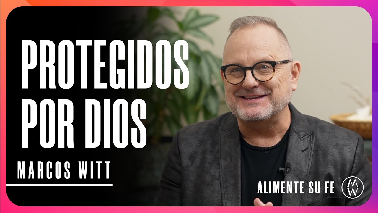 Protegidos por Dios - Marcos Witt #AlimenteSuFe