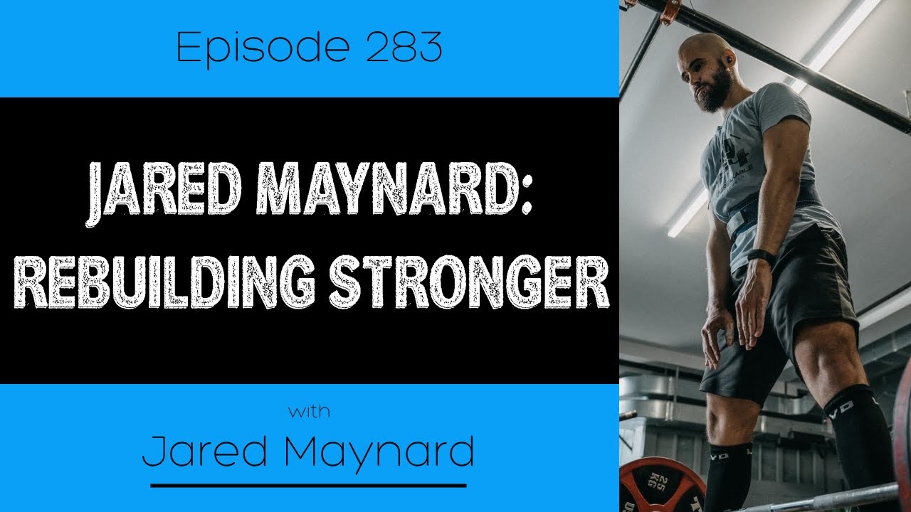 Ep. 283 - Jared Maynard: Rebuilding Stronger