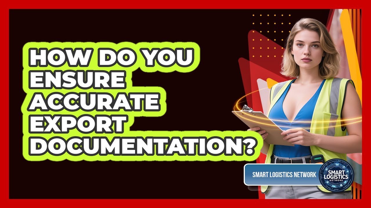 How Do You Ensure Accurate Export Documentation? - Smart Logistics Network