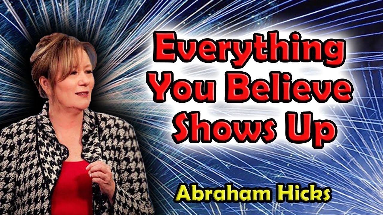Abraham Hicks: Everything you believe shows up | Change your thoughts | Law of Attraction